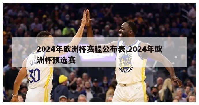 2024年欧洲杯赛程公布表,2024年欧洲杯预选赛