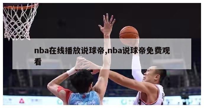 nba在线播放说球帝,nba说球帝免费观看