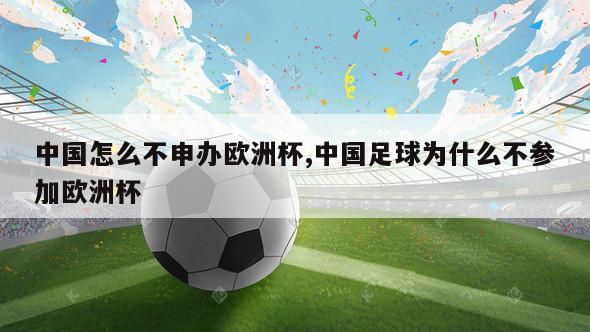 中国怎么不申办欧洲杯,中国足球为什么不参加欧洲杯
