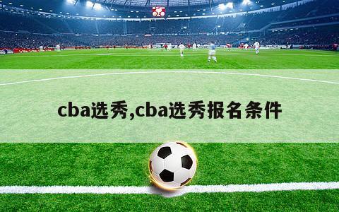 cba选秀,cba选秀报名条件