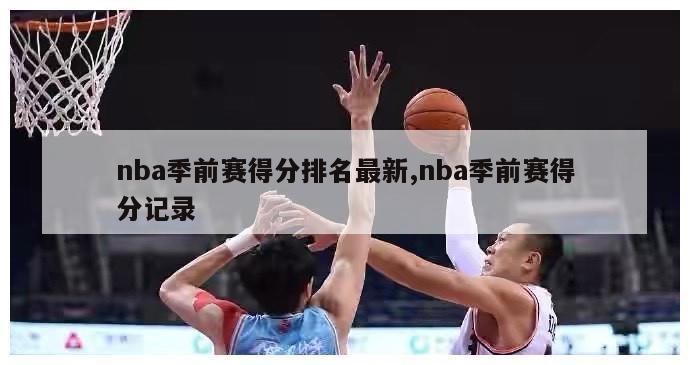 nba季前赛得分排名最新,nba季前赛得分记录