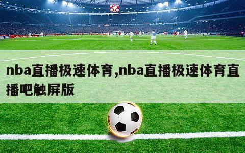 nba直播极速体育,nba直播极速体育直播吧触屏版