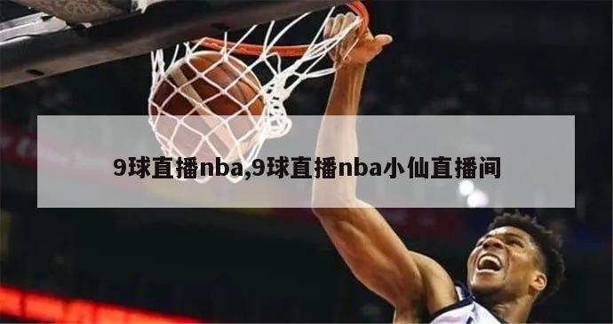 9球直播nba,9球直播nba小仙直播间