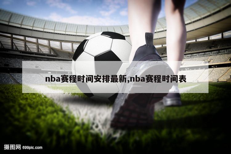 nba赛程时间安排最新,nba赛程时间表