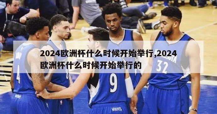 2024欧洲杯什么时候开始举行,2024欧洲杯什么时候开始举行的