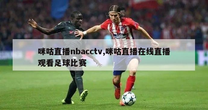 咪咕直播nbacctv,咪咕直播在线直播观看足球比赛