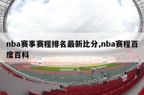 nba赛事赛程排名最新比分,nba赛程百度百科