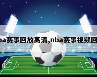 nba赛事回放高清,nba赛事视频回放