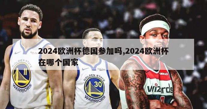 2024欧洲杯德国参加吗,2024欧洲杯在哪个国家