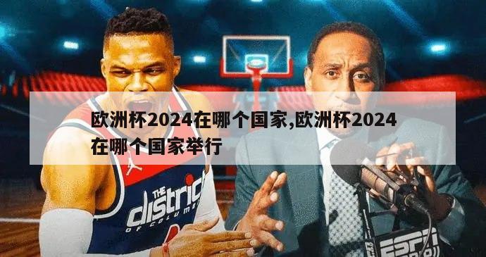 欧洲杯2024在哪个国家,欧洲杯2024在哪个国家举行